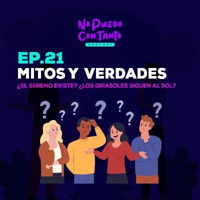 Ep. 21 - Mitos y verdades | ¿El sereno existe? ¿Los girasoles siguen al sol?