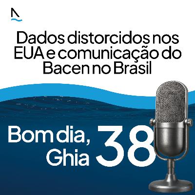 Bom dia Ghia 38 - Dados distorcidos nos EUA e comunicação do Bacen no Brasil Bom dia Ghia 38 - Dados distorcidos nos EUA e comunicação do Bacen no Brasil