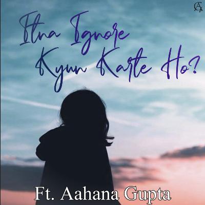 Itna Ignore Kyun Karte Ho? Ft. Aahana Gupta Itna Ignore Kyun Karte Ho? Ft. Aahana Gupta