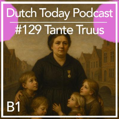 Dutch Today Podcast #129: TANTE TRUUS (B1)
