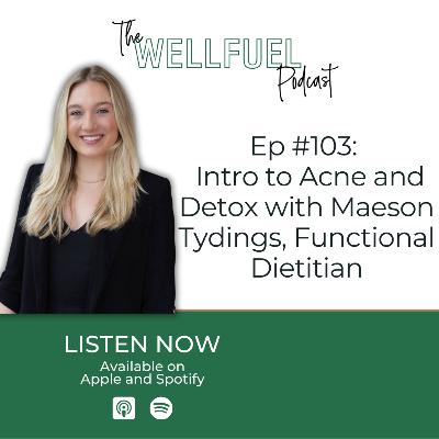 Ep #103: Intro to Acne and Detox with Maeson Tydings, Functional Dietitian
