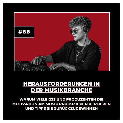 #66 Herausforderungen in der Musikbranche: Warum viele DJs und Produzenten die Motivation am Musik produzieren verlieren und Tipps sie zurückzugewinnen