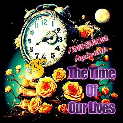 The Time Of Our Lives-frawstakwa and Paploviante