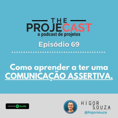 The ProjeCast #69 - Como aprender a ter uma COMUNICAÇÃO ASSERTIVA.
