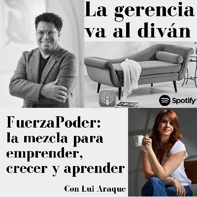 FuerzaPoder: la mezcla para emprender, crecer y aprender. Con Lui Araque
