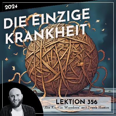 Lektion 356 – Die einzige Krankheit – Ein Kurs in Wundern mit Frank Hamm