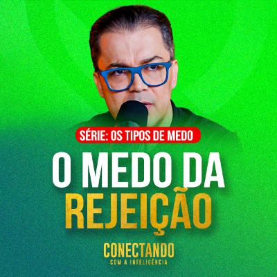 Conectando com a Inteligência #270 - Como se libertar da rejeição?