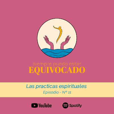 Ep11: Las prácticas espirituales