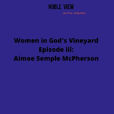 Women In God's Vineyard Series. Episode iii: Aimee Semple McPherson.