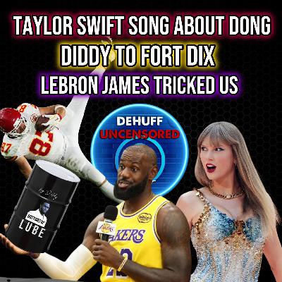 Taylor Swift song about Kelce's junk | Diddy to Fort Dix | LeBron James tricked us Taylor Swift song about Kelce's junk | Diddy to Fort Dix | LeBron James tricked us