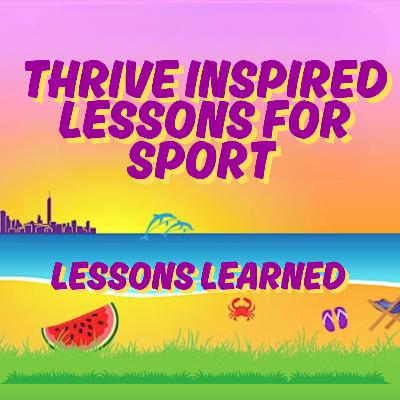 Lessons Learned: Thrive Inspired Lessons Learned for Sport Lessons Learned: Thrive Inspired Lessons Learned for Sport