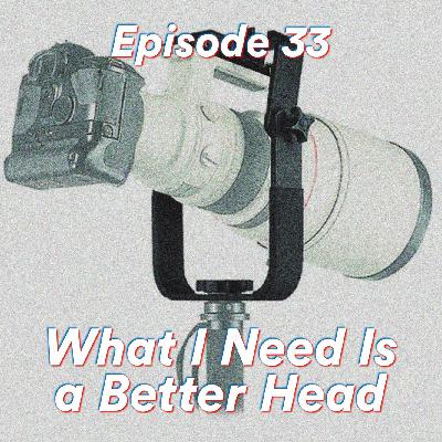 Episode 33: What I Need Is a Better Head