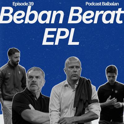 Episode 39 - "Beban Berat EPL" Episode 39 - "Beban Berat EPL"