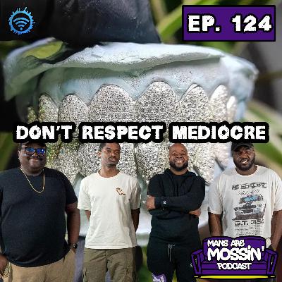 EPISODE 124 - Don’t Respect Mediocre (feat. Legin)