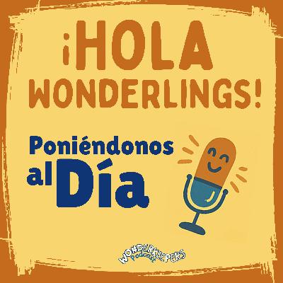 ¡Hola, Wonderlings! — Poniéndonos al Día