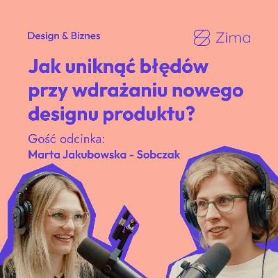 33. Jak uniknąć błędów i strat przy wdrażaniu nowego designu produktu? Rozmowa z Marta Jakubowska-Sobczak 33. Jak uniknąć błędów i strat przy wdrażaniu nowego designu produktu? Rozmowa z Marta Jakubowska-Sobczak
