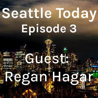 Seattle Today Episode 3 - Regan Hagar