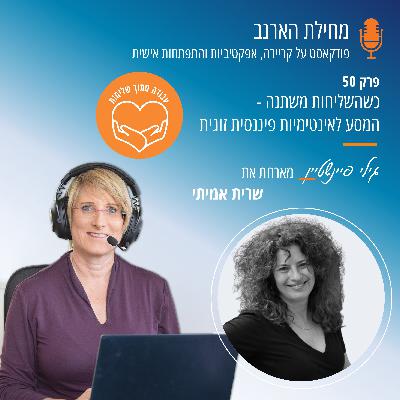 פרק מס' 50 - "עבודה מתוך שליחות" - עם שרית אמיתי - כשהשליחות משתנה - המסע לאינטימיות פיננסית זוגית