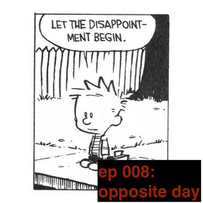 ep 008: opposite day