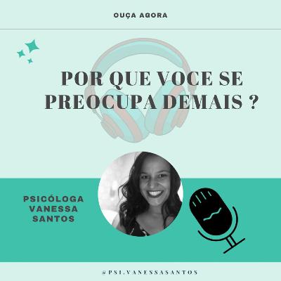Por que você preocupa demais ?