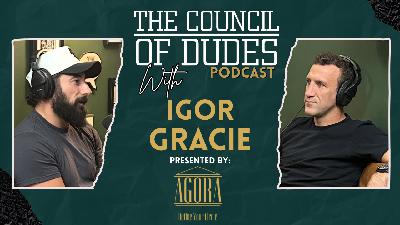 The Council of Dudes Podcast with Igor Gracie The Council of Dudes Podcast with Igor Gracie