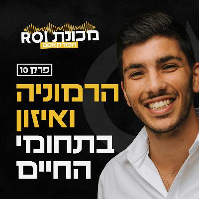 איך מגיעים לתוצאות וסיפוק בכל חלק בחיים שלכם? - עונה 1 - פרק 10 - פודקאסט מכונת ROI