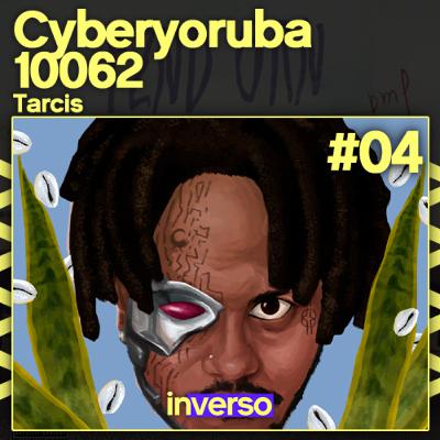Inverso #004: Tarcis – CyberYorubá 10062
