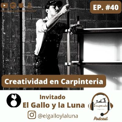 Episodio 40. Creatividad en Carpinteria fr El Gallo y la Luna.