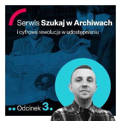 odc. 3 "Serwis Szukaj w Archiwach i cyfrowa rewolucja w udostępnianiu"