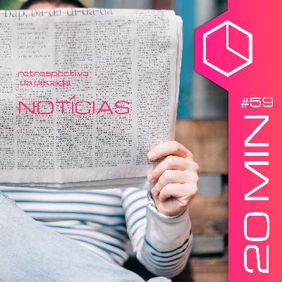 #59 - Retrospectiva da década: Notícias
