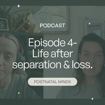 Episode 4- Life after separation and loss.