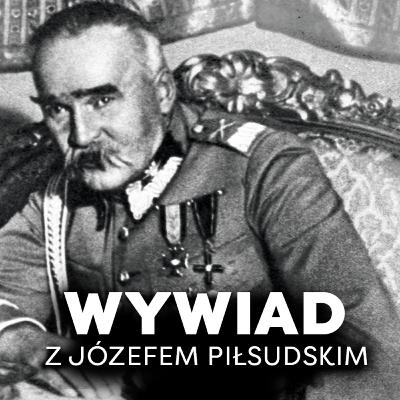 Wywiad z Piłsudskim o Polakach.