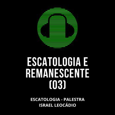 PALESTRA - ESCATOLOGIA E REMANESCENTE (terceira parte)