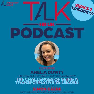 TALK HR UK S2 Episode 19 🎧 Amelia Dowty @ WTW, The Challenges of Being a Transformative TA leader 🎧