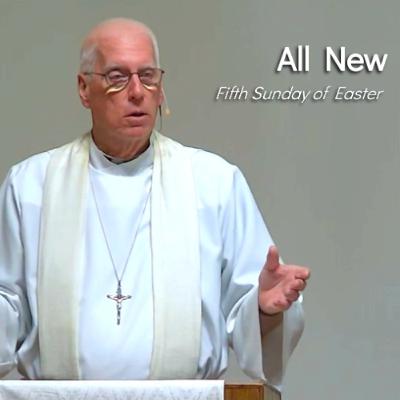 All New - May 18 - Fifth Sunday of Easter All New - May 18 - Fifth Sunday of Easter