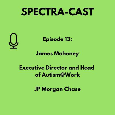 Ep 13 James Mahoney, Executive Director JP Morgan & Head of Autism @ Work Program