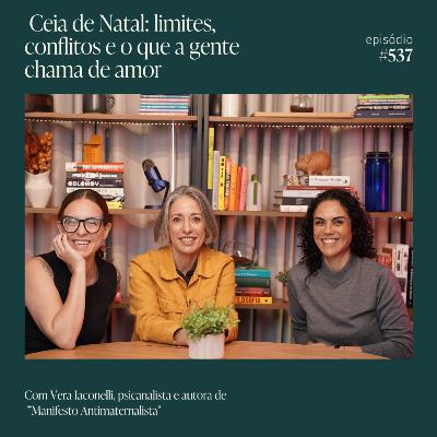 Ceia de Natal: limites, conflitos e o que a gente chama de amor com Vera Iaconelli - Mamilos #537 Ceia de Natal: limites, conflitos e o que a gente chama de amor com Vera Iaconelli - Mamilos #537
