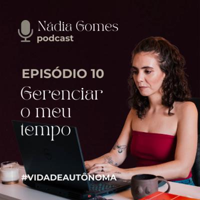10. Gerenciar o meu tempo (rotina, ser discipula de si mesma, adapatabilidade, urgente x importante) #VidadeAutônoma | Nádia Gomes Podcast 10. Gerenciar o meu tempo (rotina, ser discipula de si mesma, adapatabilidade, urgente x importante) #VidadeAutônoma | Nádia Gomes Podcast
