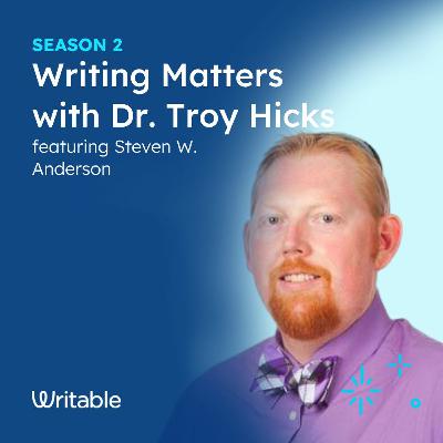 Steven W. Anderson - Writing Matters with Dr. Troy Hicks