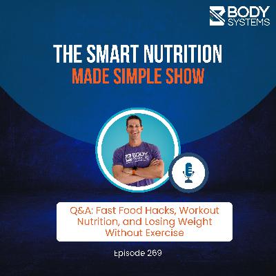 269_Q&A: Fast Food Hacks, Workout Nutrition, and Losing Weight Without Exercise