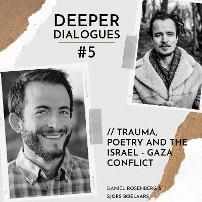 Deeper Dialogue #5 // Trauma therapy, Poetry & the Israel - Gaza conflict // with Daniel Rosenberg