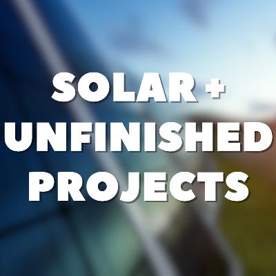 Solar + Unfinished Projects Solar + Unfinished Projects