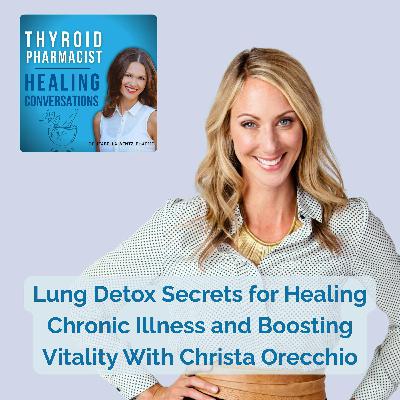 62: Lung Detox Secrets for Healing Chronic Illness and Boosting Vitality With Christa Orecchio