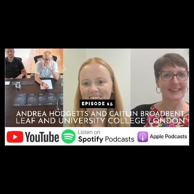 Episode 15 - Andrea Hodgetts and Caitlin Broadbent - LEAF and UCL