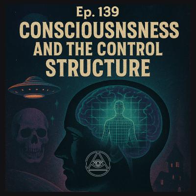 Uncovering Anomalies Podcast (UAP) - Episode 139 - Consciousness and The Control Structure