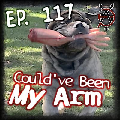 Episode 117 - Could've Been My Arm.