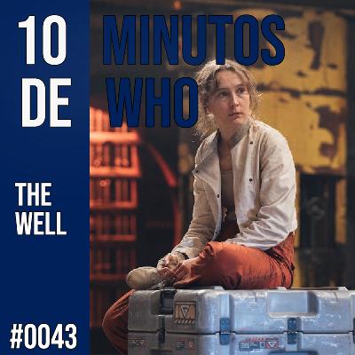 #043 MINUTOS DE WHO! The Well.