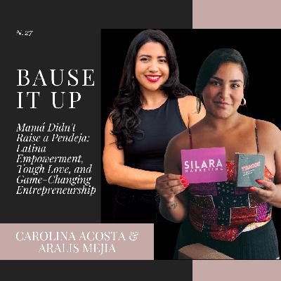 27. Mamá Didn't Raise a Pendeja: Latina Empowerment, Tough Love, and Game-Changing Entrepreneurship with Carolina Acosta and Aralis Mejia