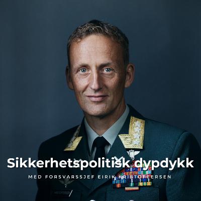 Sikkerhetspolitisk dypdykk: Forsvarssjef Eirik Kristoffersen