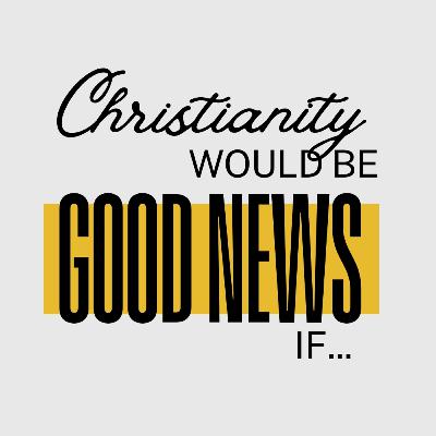 Christianity Would Be Good News If... The Church Wasn't So Bad - 18th May 2025 - Ian Hadfield Christianity Would Be Good News If... The Church Wasn't So Bad - 18th May 2025 - Ian Hadfield